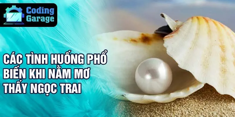 Các tình huống phổ biến khi nằm mơ thấy ngọc trai