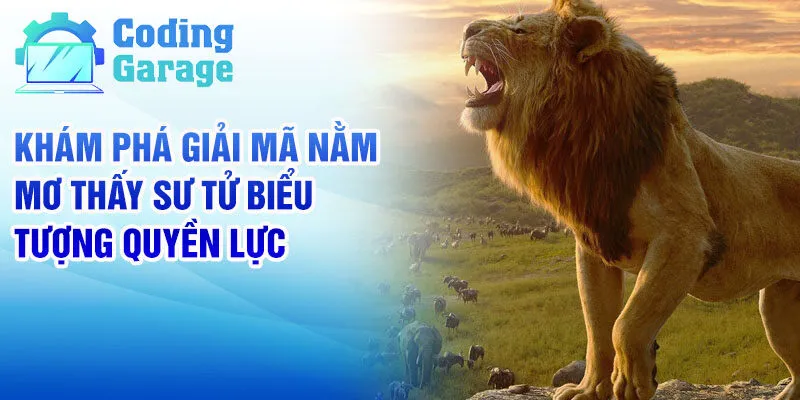 Nằm mơ thấy sư tử: Giải mã giấc mơ và ý nghĩa các số 2 Khám phá giải mã nằm mơ thấy sư tử biểu tượng quyền lực