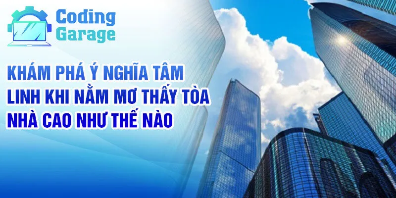 Nằm mơ thấy tòa nhà cao - Giải mã giấc mơ sâu sắc 2 Khám phá ý nghĩa tâm linh khi nằm mơ thấy tòa nhà cao như thế nào