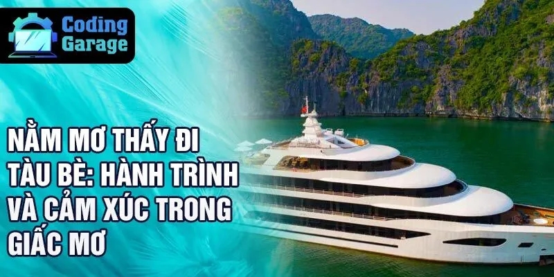 Nằm mơ thấy đi tàu bè: hành trình và cảm xúc trong giấc mơ