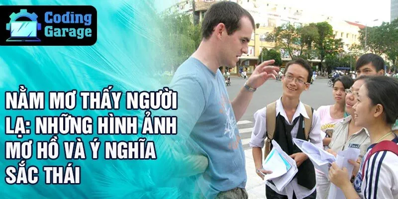 Nằm mơ thấy người lạ: những hình ảnh mơ hồ và ý nghĩa sắc thái