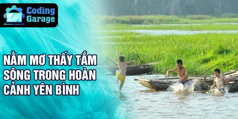 Nằm mơ thấy tắm sông trong hoàn cảnh yên bình