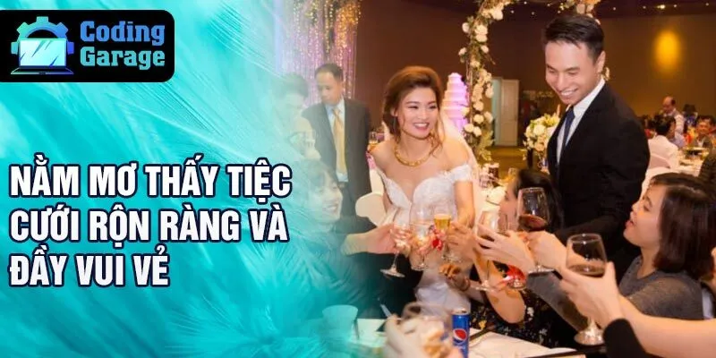 Nằm mơ thấy tiệc cưới rộn ràng và đầy vui vẻ