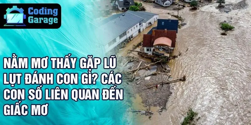 Nằm mơ thấy gặp lũ lụt đánh con gì? Các con số liên quan đến giấc mơ