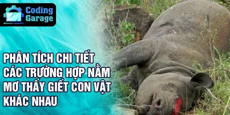 Phân tích chi tiết các trường hợp nằm mơ thấy giết con vật khác nhau