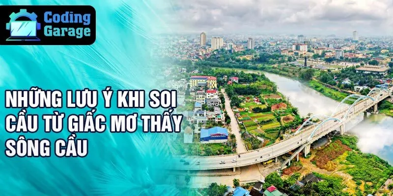 Những lưu ý khi soi cầu từ giấc mơ thấy sông cầu