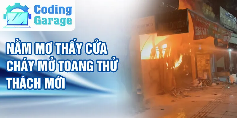 Nằm Mơ Thấy Cửa Cháy: Khám Phá Bí Ẩn Tiềm Ẩn? 2 Nằm mơ thấy cửa cháy mở toang thử thách mới