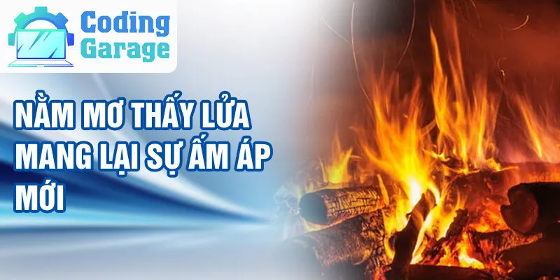 Nằm Mơ Thấy Lửa: Khám Phá Thông Điệp Tâm Linh 2 Nằm mơ thấy lửa mang lại sự ấm áp mới