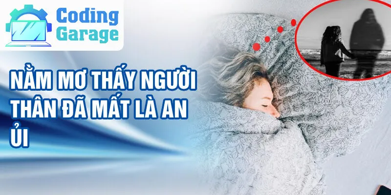 Nằm Mơ Thấy Người Thân Đã Mất: Khám Phá Ý Nghĩa Bí Ẩn 2 Nằm mơ thấy người thân đã mất là an ủi