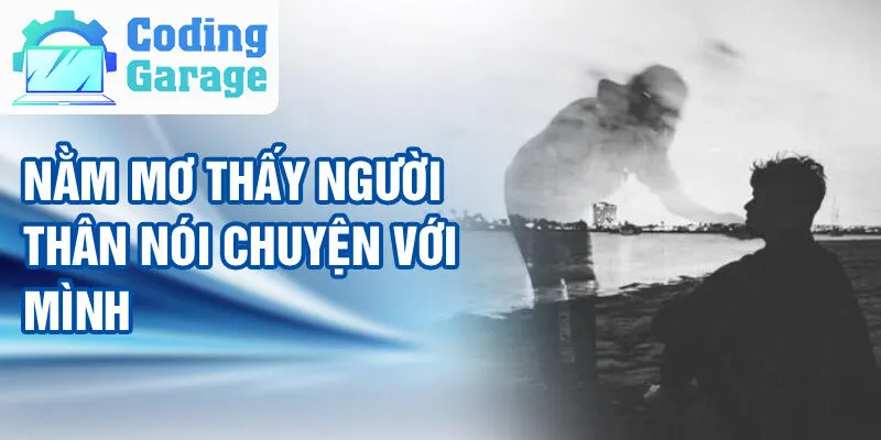 Nằm Mơ Thấy Người Thân Đã Mất: Khám Phá Ý Nghĩa Bí Ẩn 3 Nằm mơ thấy người thân nói chuyện với mình